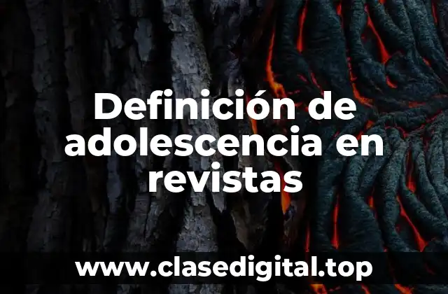 Definición de adolescencia en revistas