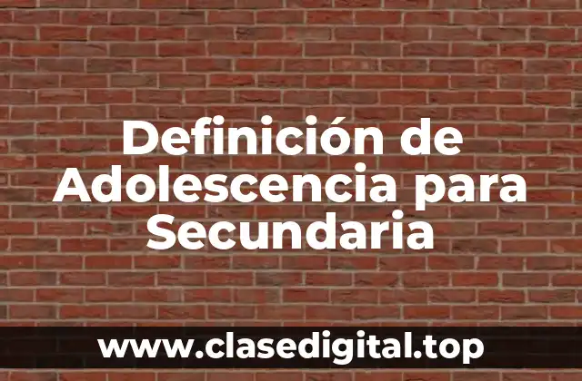 Definición de Adolescencia para Secundaria