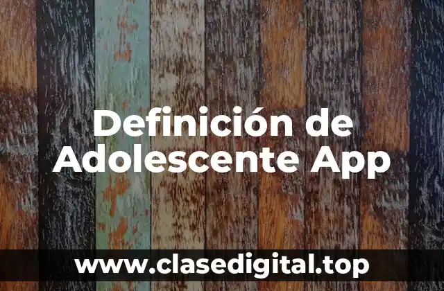 Definición de Adolescente App