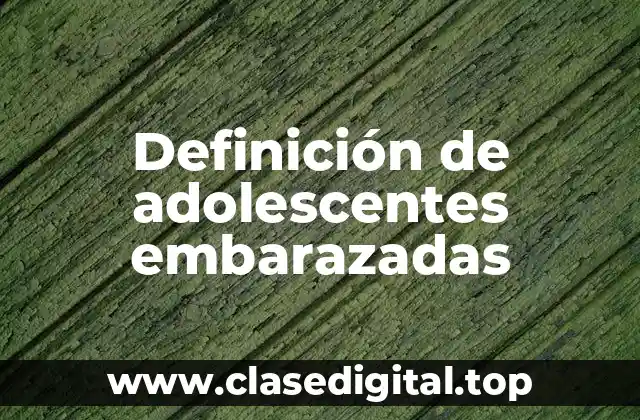 Definición de adolescentes embarazadas