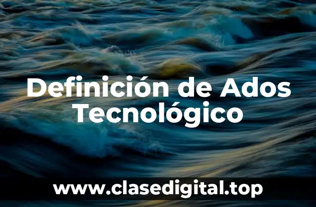 Definición técnica de Ados Tecnológico