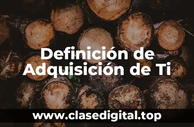 Definición técnica de Adquisición de Ti