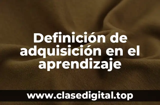 Definición de adquisición en el aprendizaje