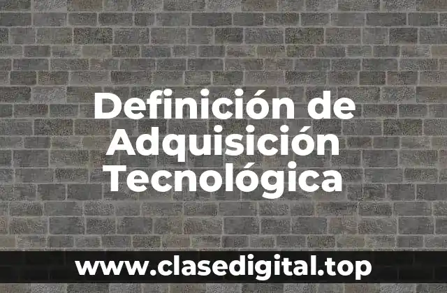 Definición de Adquisición Tecnológica