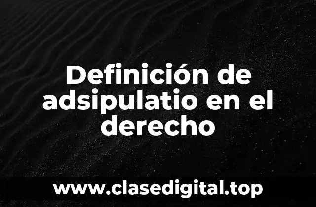Definición de adsipulatio en el derecho