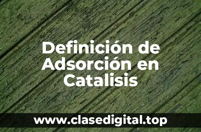 Definición técnica de Adsorción en Catalisis