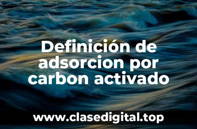 Definición de adsorcion por carbon activado