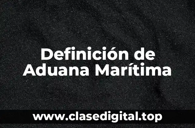 Definición de Aduana Marítima
