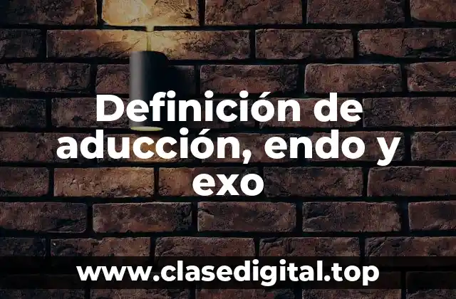 Definición de aducción, endo y exo