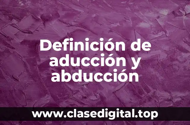 Definición de aducción y abducción