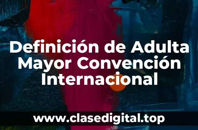 Definición de Adulta Mayor Convención Internacional