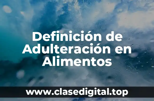 Definición de Adulteración en Alimentos
