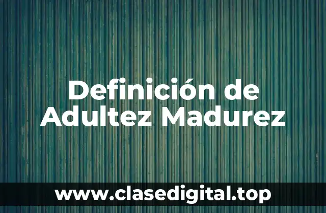 Definición de Adultez Madurez