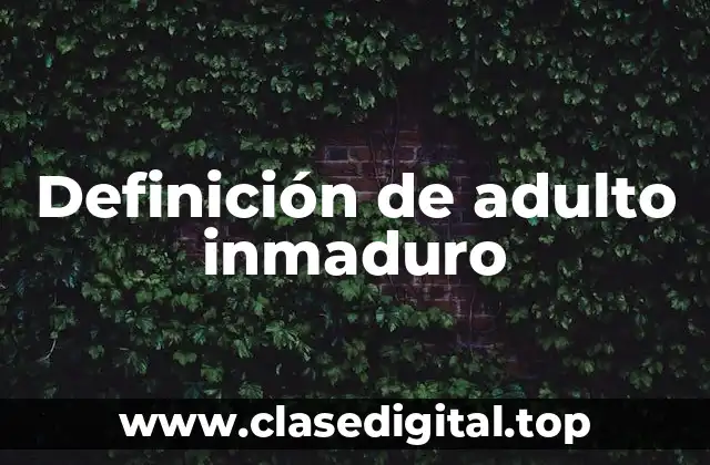 Definición de adulto inmaduro