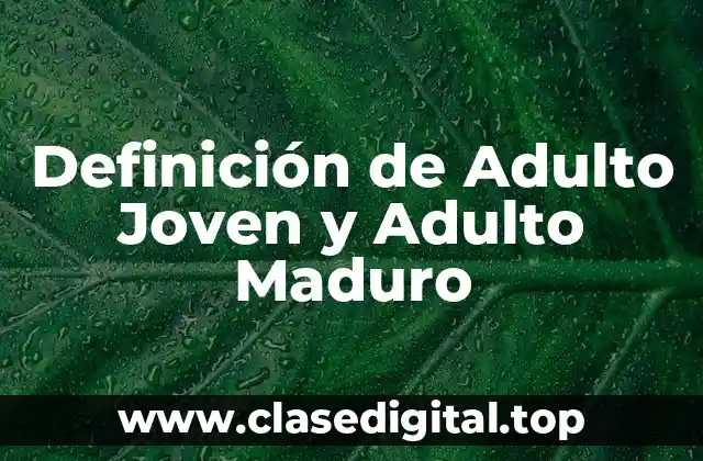 Definición de Adulto Joven y Adulto Maduro