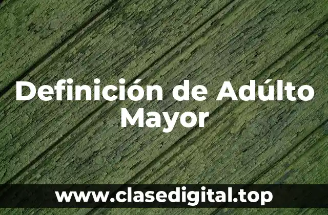 Definición Técnica de Adúlto Mayor