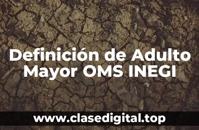 Definición de Adulto Mayor OMS INEGI
