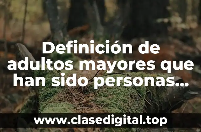 Definición de adultos mayores que han sido personas importantes