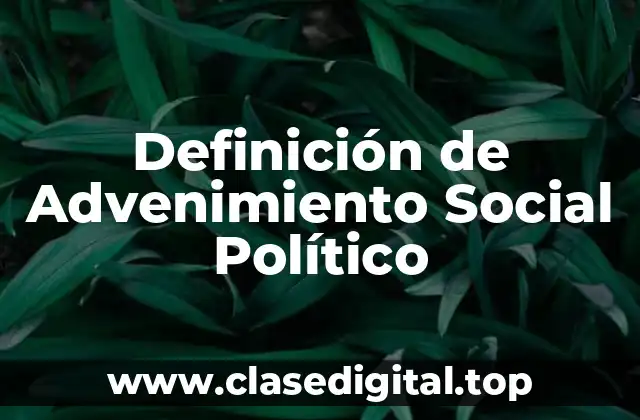 Definición de Advenimiento Social Político