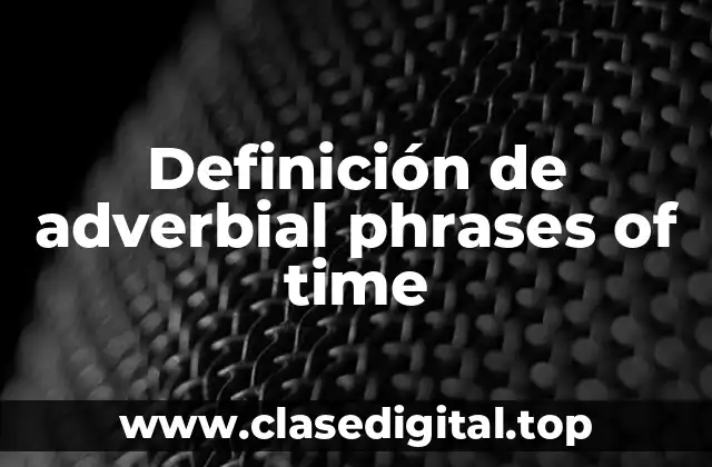 Definición de adverbial phrases of time