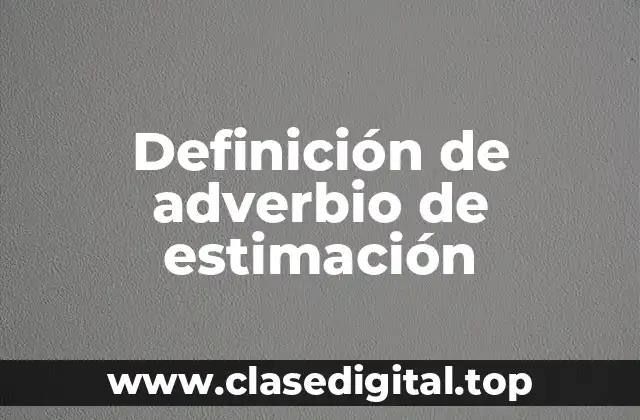 Definición de adverbio de estimación