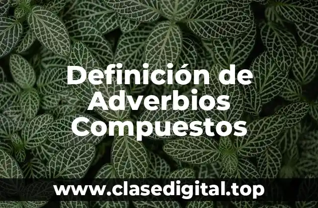 Definición Técnica de Adverbio Compuesto