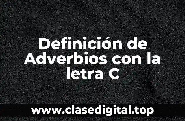 Ejemplos de Adverbios con la letra C