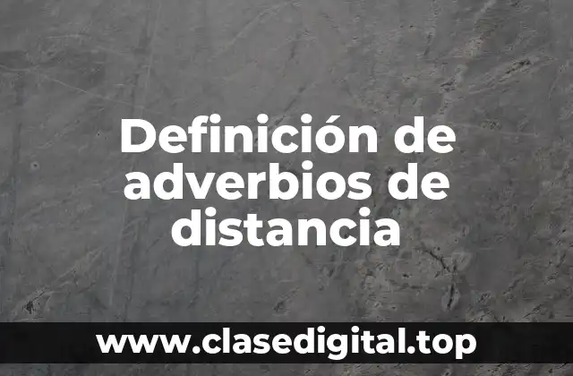 Definición de adverbios de distancia