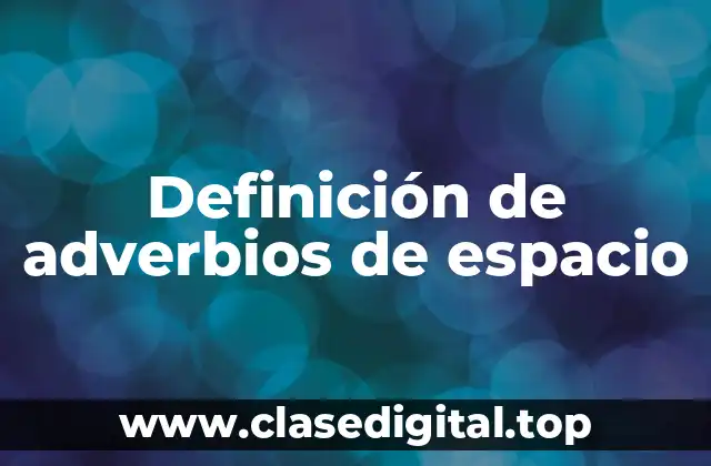 Definición de adverbios de espacio