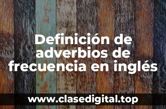 Ejemplos de adverbios de frecuencia en inglés