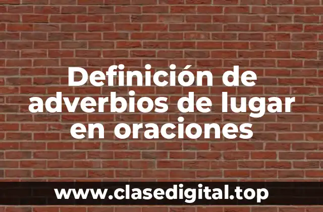Definición de adverbios de lugar en oraciones