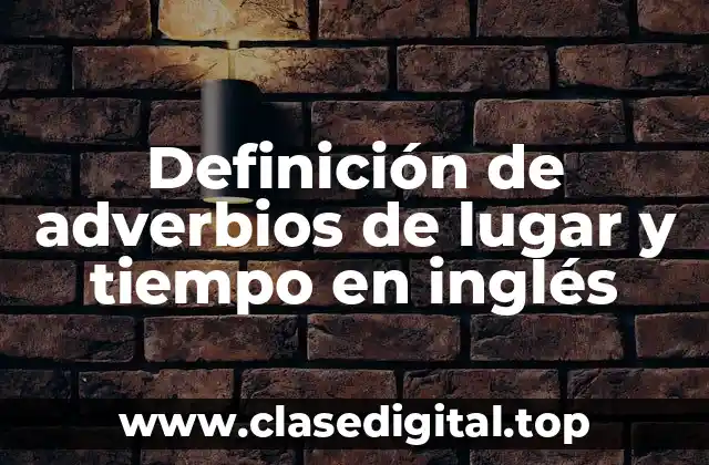 Ejemplos de adverbios de lugar y tiempo en inglés