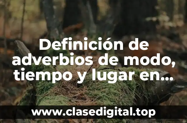 Definición de adverbios de modo, tiempo y lugar en inglés