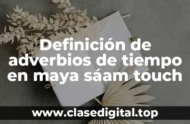 Ejemplos de adverbios de tiempo en maya sáam touch