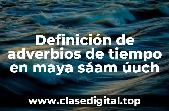 Definición de adverbios de tiempo en maya sáam úuch