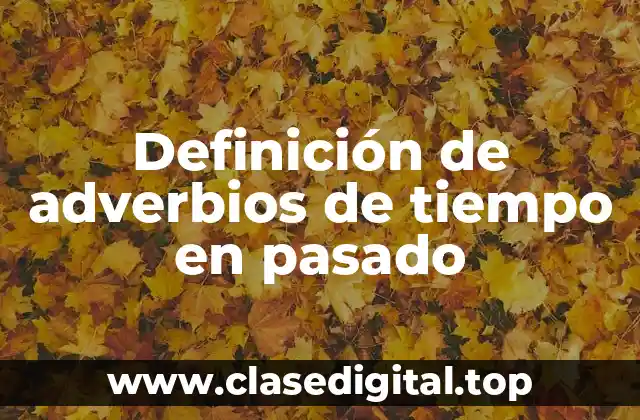 Definición de adverbios de tiempo en pasado