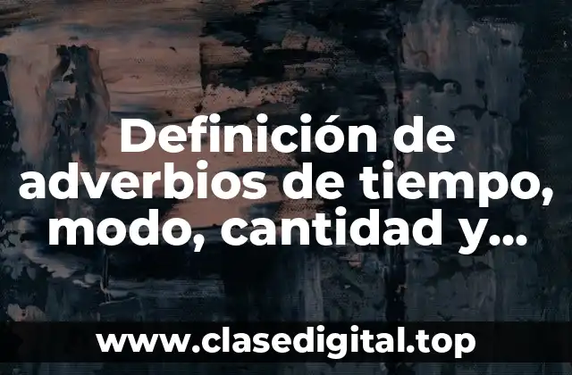 Ejemplos de adverbios de tiempo, modo, cantidad y lugar