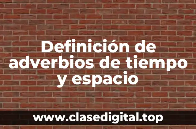 Definición de adverbios de tiempo y espacio