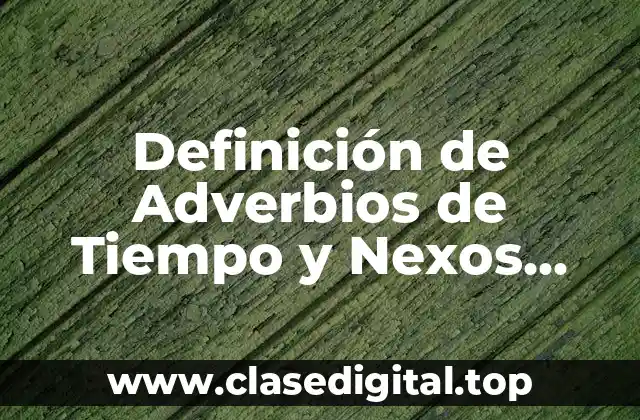Definición de Adverbios de Tiempo y Nexos Temporales