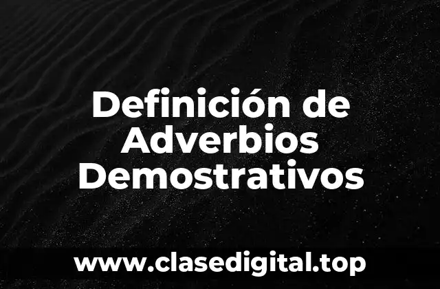Definición de Adverbios Demostrativos