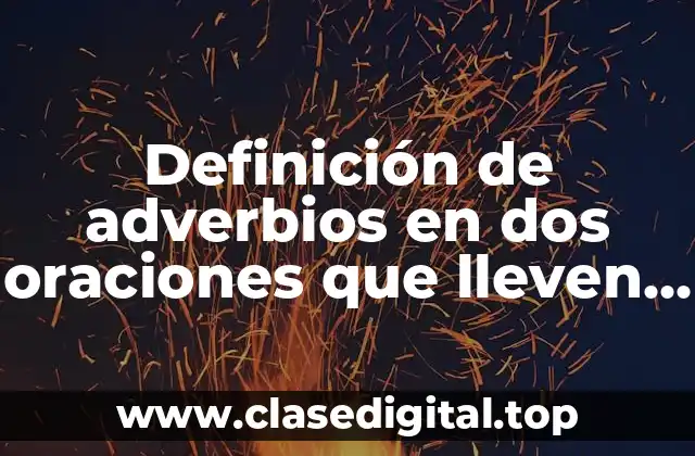 Definición de adverbios en dos oraciones que lleven preposiciones