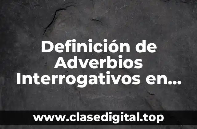 Definición de Adverbios Interrogativos en Inglés