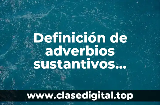 Definición de adverbios sustantivos adjetivos y preposiciones