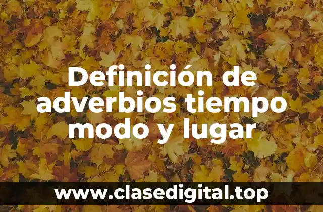 Definición de adverbios tiempo modo y lugar