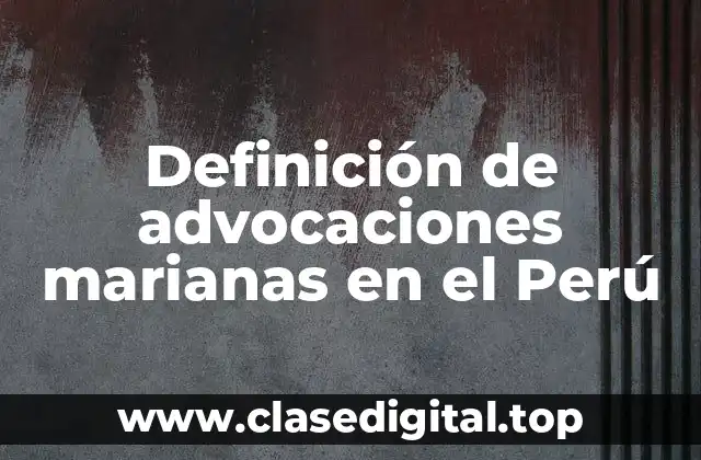 Definición de advocaciones marianas en el Perú