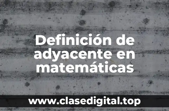 Definición de adyacente en matemáticas