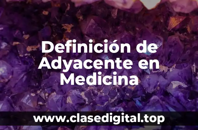 Definición de Adyacente en Medicina