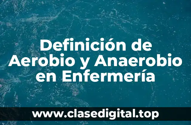 Definición de Aerobio y Anaerobio en Enfermería