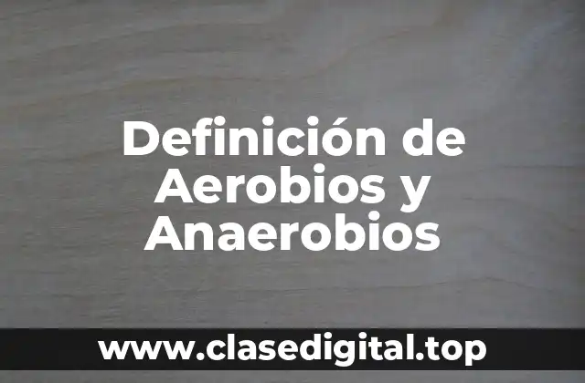 Definición de Aerobios y Anaerobios