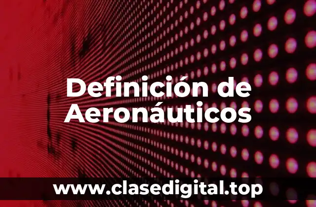Definición de Aeronáuticos
